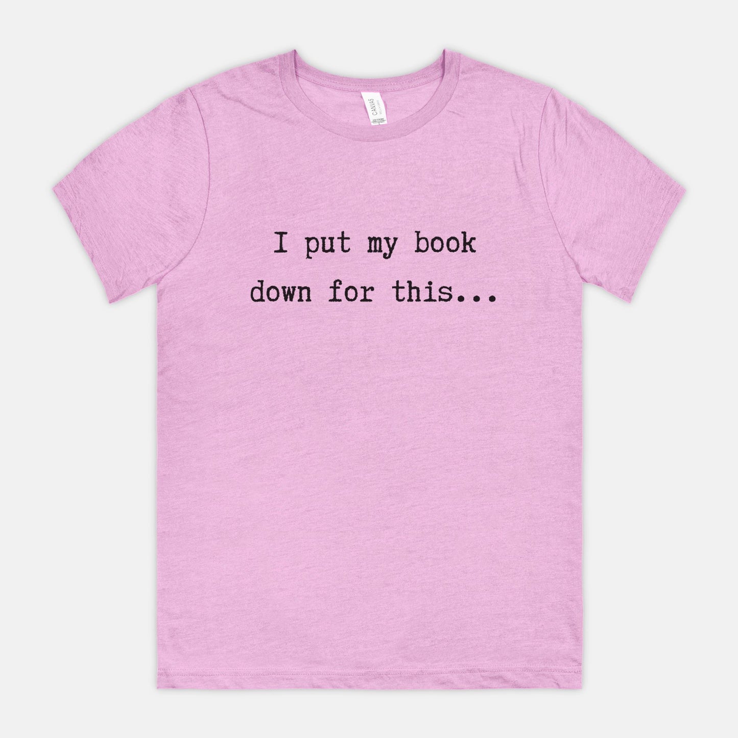 I Put My Book Down For This - Bella Canvas Unisex Tee