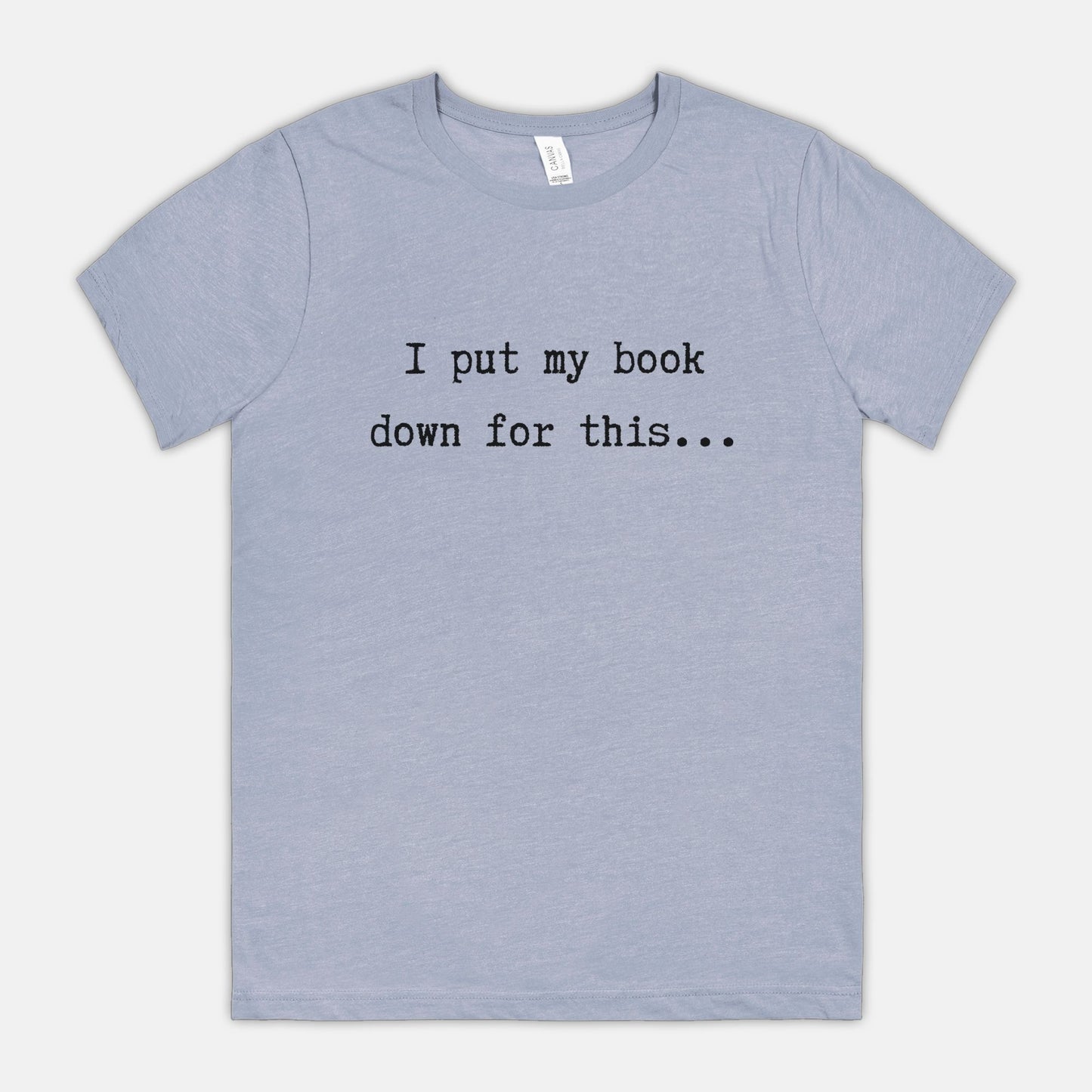 I Put My Book Down For This - Bella Canvas Unisex Tee