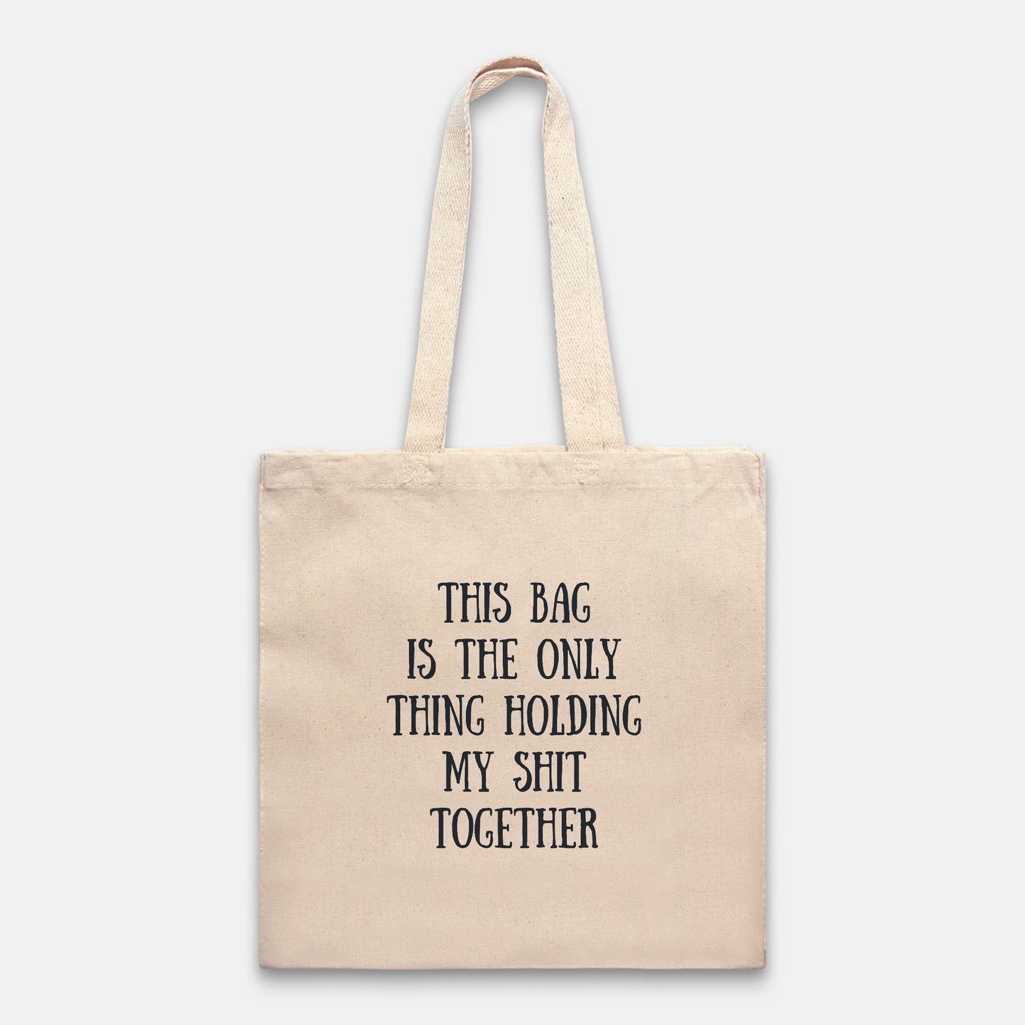 This Bag is the Only Thing Holding my Shit Together - Heavy Canvas Tote