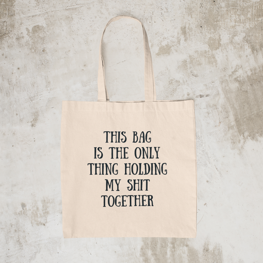 This Bag is the Only Thing Holding my Shit Together - Heavy Canvas Tote