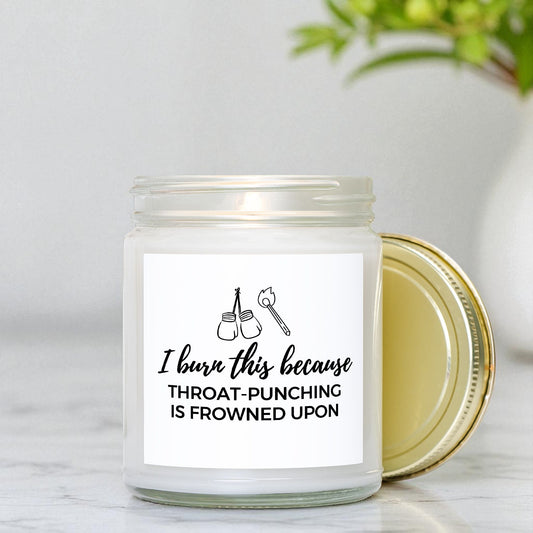 I Burn This Because...Candle 9oz - Choose Your Scent!