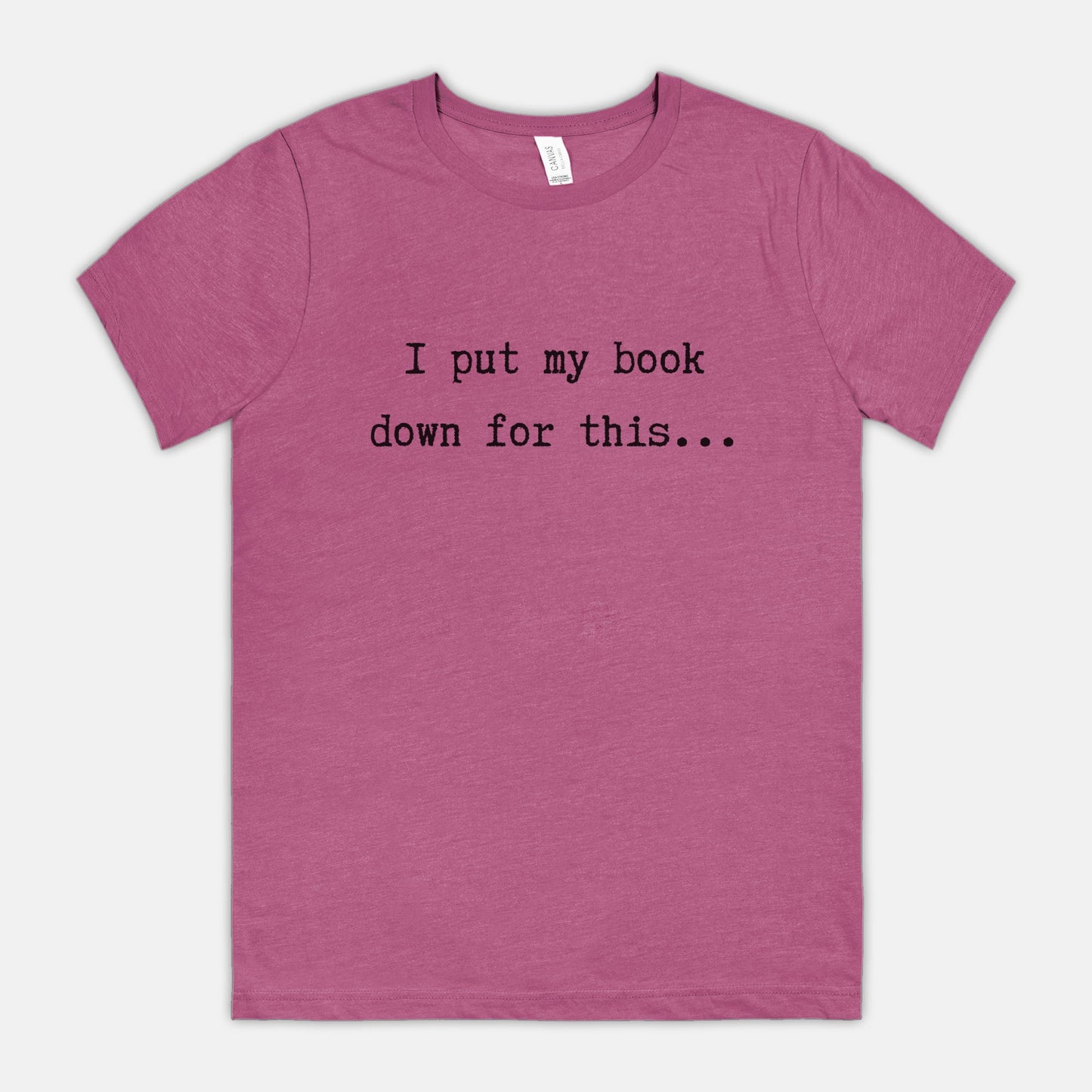 I Put My Book Down For This - Bella Canvas Unisex Tee